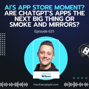 EP 631: AI’s App Store Moment? Are ChatGPT’s Apps The Next Big Thing or Smoke and Mirrors?