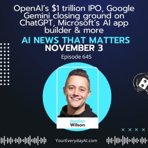 EP 645: OpenAI’s $1 trillion IPO, Google Gemini closing ground on ChatGPT, Microsoft’s AI app builder & more AI News That Matters