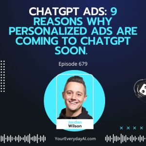 Ep 679: ChatGPT Ads: 9 Reasons why personalized ads are coming to ChatGPT soon.