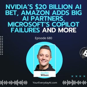 Ep 680: NVIDIA’s $20 billion AI bet, Amazon adds big AI partners, Microsoft’s Copilot failures and more