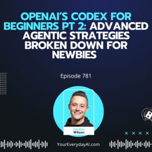 Ep 781: OpenAI’s Codex For Beginners Pt 2: Advanced Agentic Strategies broken down for Newbies