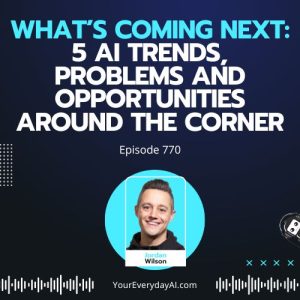 Ep 770: What’s Coming Next: 5 AI Trends, Problems and Opportunities around the Corner
