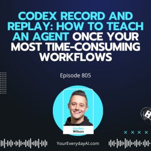Ep 805: Codex Record and Replay: How to Teach an Agent Once Your Most Time-Consuming Workflows