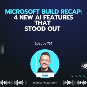 Ep 791: Microsoft Build Recap: 4 New AI Features That Stood Out