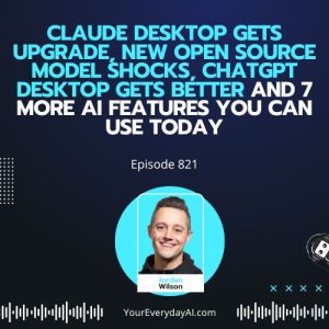 Ep 821: Claude Desktop Gets Upgrade, New Open Source Model Shocks, ChatGPT Desktop Gets Better and 7 More AI Features You Can Use Today