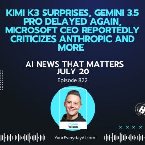 Ep 822: Kimi K3 surprises, Gemini 3.5 Pro Delayed Again, Microsoft CEO Reportedly Criticizes Anthropic and more AI News