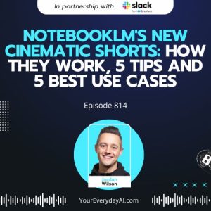 Ep 814: NotebookLM's New Cinematic Shorts: How They work, 5 Tips and 5 Best Use Cases