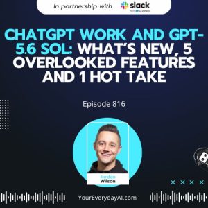 Ep 816: ChatGPT Work and GPT-5.6 Sol: What’s New, 5 Overlooked Features and 1 Hot Take