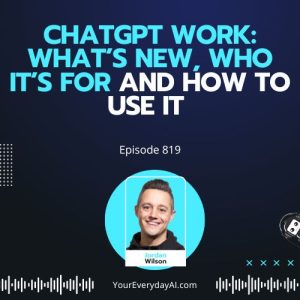 Ep 819: ChatGPT Work: What’s New, Who It’s For and How to Use It