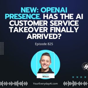Ep 825: New: OpenAI Presence. Has The AI Customer Service Takeover Finally Arrived?