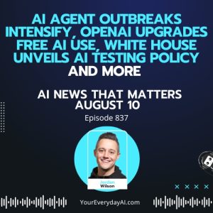 Ep 837: AI Agent outbreaks intensify, OpenAI upgrades free AI use, White House unveils AI testing policy and more AI News That Matters